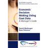 Economic Decision Making Using Cost Data: A Guide for Managers