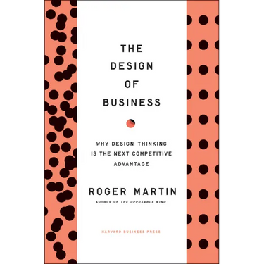 The Design of Business: Why Design Thinking Is the Next Competitive Advantage