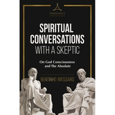 Spiritual Conversations with a Skeptic: On God Consciousness and The Absolute