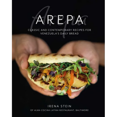 Arepa: Classic & Contemporary Recipes for Venezuela's Daily Bread