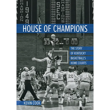 House of Champions: The Story of Kentucky Basketball's Home Courts