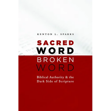 Sacred Word, Broken Word: Biblical Authority and the Dark Side of Scripture