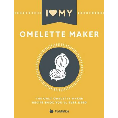 I Love My Omelette Maker: The Only Omelette Maker Recipe Book You'll Ever Need