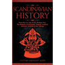 Scandinavian History: From the Ice Age to the Modern Day, A Comprehensive Overview of Finland, Denmark, Sweden, Norway, Iceland & The Vikings: Explore