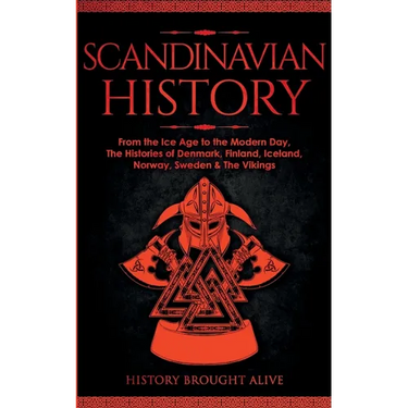 Scandinavian History: From the Ice Age to the Modern Day, A Comprehensive Overview of Finland, Denmark, Sweden, Norway, Iceland & The Vikings: Explore