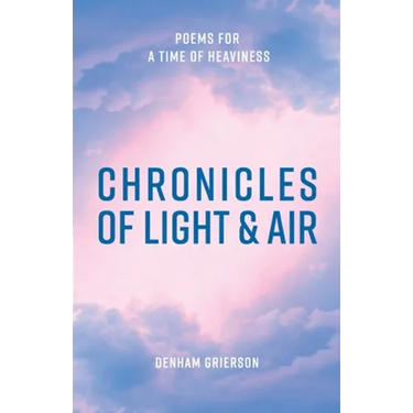 Chronicles of Light & Air: Poems for a Time of Heaviness