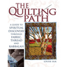 The Quilting Path: A Guide to Spiritual Discover Through Fabric, Thread and Kabbalah