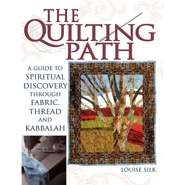 The Quilting Path: A Guide to Spiritual Discover Through Fabric, Thread and Kabbalah