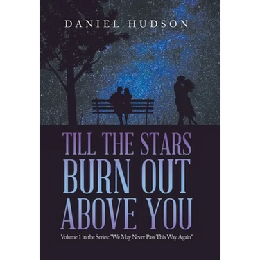 Till the Stars Burn out Above You: Volume 1 in the Series: "We May Never Pass This Way Again"