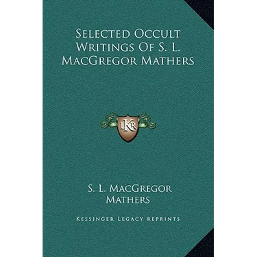 Selected Occult Writings Of S. L. MacGregor Mathers