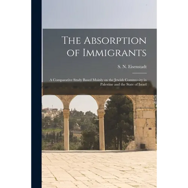 The Absorption of Immigrants: a Comparative Study Based Mainly on the Jewish Community in Palestine and the State of Israel
