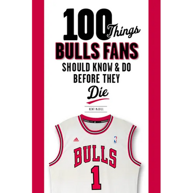 100 Things Bulls Fans Should Know & Do Before They Die