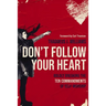 Don't Follow Your Heart: Boldly Breaking the Ten Commandments of Self-Worship