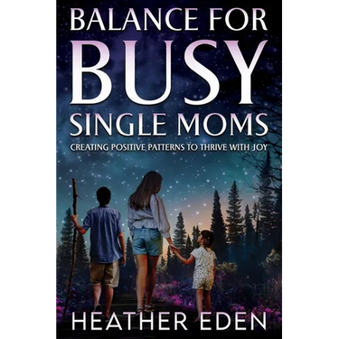 Balance for Busy Single Moms: Creating Positive Patterns to Thrive with Joy