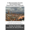 A Beginners Guide to Christian Prepping and Prayer: Learn How to Strategically Prepare for Apocalyptic Events of the End Times while Remaining Fervent
