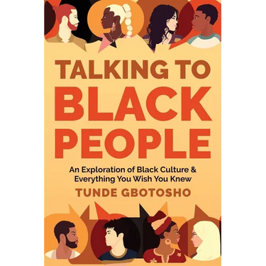 Talking To Black People: An Exploration of Black Culture & Everything You Wish You Knew