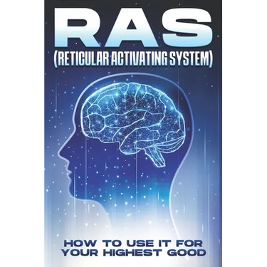 RAS (Reticular Activating System): How to Use it for Your Highest Good.