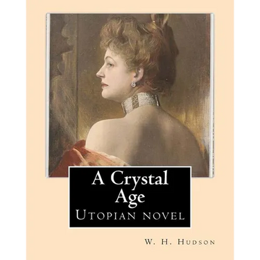 A Crystal Age. By: W. H. Hudson (William Henry Hudson): Utopian novel