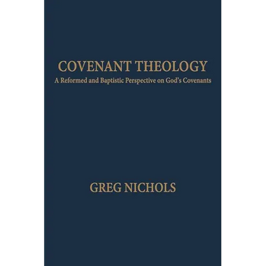 Covenant Theology: A Reformed and Baptistic Perspective on God's Covenants