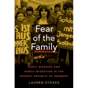 Fear of the Family: Guest Workers and Family Migration in the Federal Republic of Germany