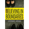 Believing in Boundaries: Using biblical teaching to understand and establish healthy modern boundaries