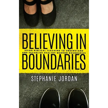 Believing in Boundaries: Using biblical teaching to understand and establish healthy modern boundaries