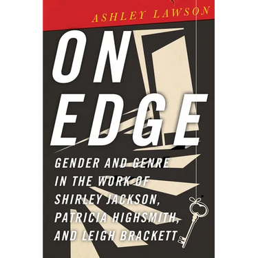 On Edge: Gender and Genre in the Work of Shirley Jackson, Patricia Highsmith, and Leigh Brackett