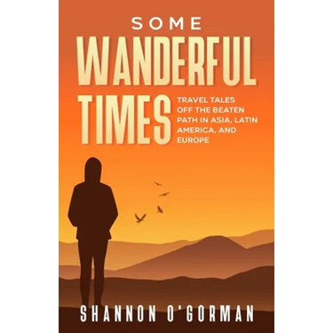 Some Wanderful Times: Travel Tales Off the Beaten Path in Asia, Latin America, and Europe