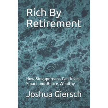 Rich By Retirement: How Singaporeans Can Invest Smart and Retire Wealthy