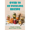 Over 30 Of Pickling Recipe: A Guide To Making Quick Pickles At Home: How To Quick Pickle Vegetables