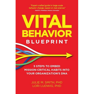 Vital Behavior Blueprint: 5 Steps to Embed Mission-Critical Habits Into Your Organization's DNA