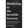 Marketing to the Invisible Investor: Lessons in Digital Marketing for Financial Companies