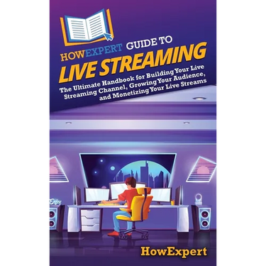 HowExpert Guide to Live Streaming: The Ultimate Handbook for Building Your Live Streaming Channel, Growing Your Audience, and Monetizing Your Live Str