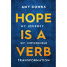 Hope Is a Verb: My Journey of Impossible Transformation