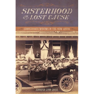 Sisterhood of the Lost Cause: Confederate Widows in the New South