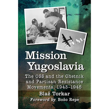 Mission Yugoslavia: The OSS and the Chetnik and Partisan Resistance Movements, 1943-1945