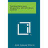 The Known and Unknown Life of Jesus Christ