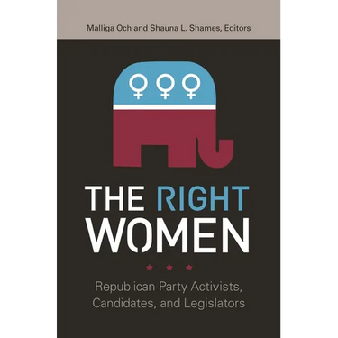 The Right Women: Republican Party Activists, Candidates, and Legislators