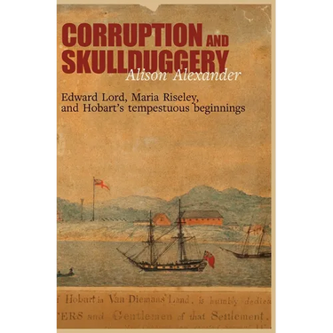 Corruption and Skullduggery: Edward Lord, Maria Riseley and Hobart's tempestuous beginnings