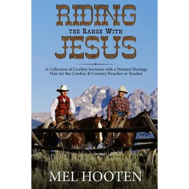 Riding the Range With Jesus: A Collection of Cowboy Sermons With a Western Flair for the Cowboy and Country Preacher or Teacher