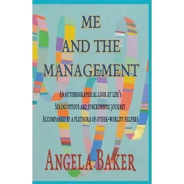 Me and the Management: An Autobiographical Look at Life's Serendipitous and Synchronistic Journey Accompanied by a Plethora of Other-Worldly Helpers