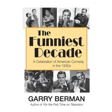 The Funniest Decade: A Celebration of American Comedy in the 1930s: A Celebration of American Comedy in the 1930s: A Celebration of American Comedy in