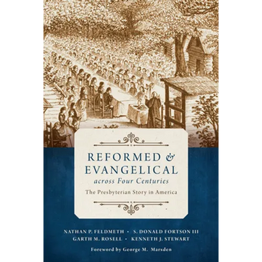 Reformed and Evangelical Across Four Centuries: The Presbyterian Story in America