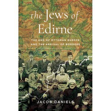 The Jews of Edirne: The End of Ottoman Europe and the Arrival of Borders