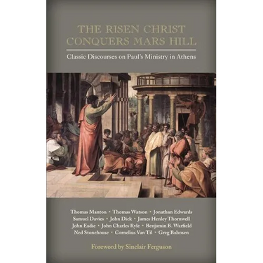The Risen Christ Conquers Mars Hill: Classic Discourses on Paul's Ministry in Athens