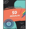 Coloring Book For Relaxion And Creativity: 50 Mandalas For Adults Hight Quality Stress Relief Meditation : The Ultimate Mandala Coloring Spiral Inspir