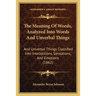 The Meaning Of Words, Analyzed Into Words And Unverbal Things: And Unverbal Things Classified Into Intellections, Sensations, And Emotions (1862)