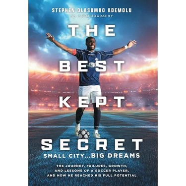 The Best Kept Secret: The Journey, Failures, Growth, and Lessons of a Soccer Player, and How He Reached His Full Potential