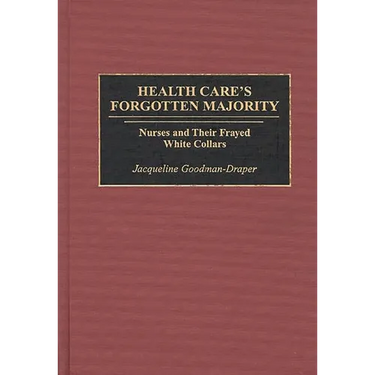 Health Care's Forgotten Majority: Nurses and Their Frayed White Collars