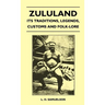 Zululand - Its Traditions, Legends, Customs and Folk-Lore